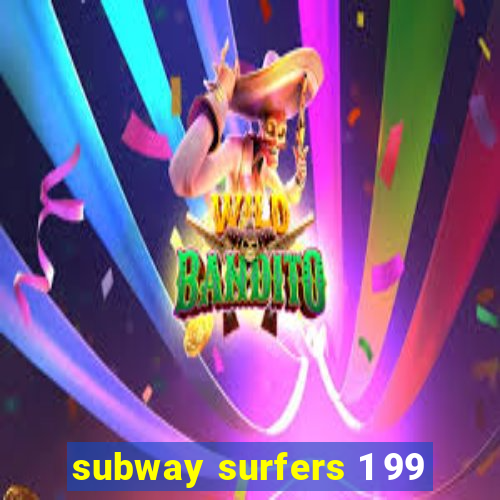 subway surfers 1 99